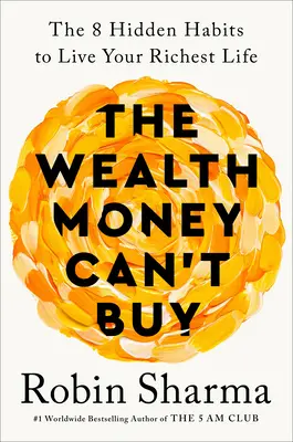 A gazdagság, amit pénzzel nem lehet megvenni: A 8 rejtett szokás a leggazdagabb életedhez - The Wealth Money Can't Buy: The 8 Hidden Habits to Live Your Richest Life