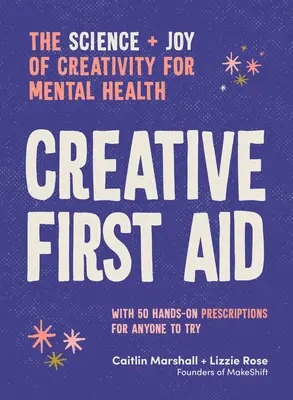 Kreatív elsősegélynyújtás: A kreativitás tudománya és öröme a lelki egészségért - Creative First Aid: The Science and Joy of Creativity for Mental Health