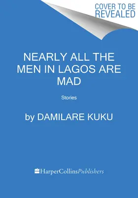 Lagosban majdnem minden férfi őrült: Történetek - Nearly All the Men in Lagos Are Mad: Stories