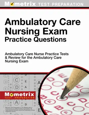 Ambuláns ápolási vizsga gyakorlati kérdései: Ambuláns ápolói gyakorlati tesztek és felülvizsgálat az ambuláns ápolói ápolói vizsgához - Ambulatory Care Nursing Exam Practice Questions: Ambulatory Care Nurse Practice Tests & Review for the Ambulatory Care Nursing Exam
