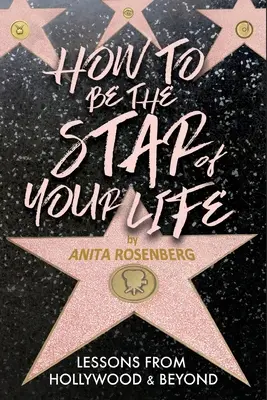 Hogyan legyél életed sztárja: Hollywoodból és azon túlról - How To Be The Star Of Your Life: Lessons From Hollywood & Beyond