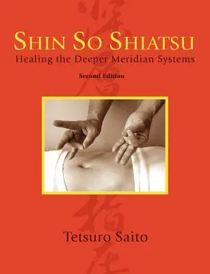 Shin So Shiatsu: A mélyebb meridiánrendszerek gyógyítása, második kiadás - Shin So Shiatsu: Healing the Deeper Meridian Systems, Second Edition