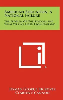 Az amerikai oktatás, egy nemzeti kudarc: Az iskoláink problémája és amit Angliától tanulhatunk - American Education, a National Failure: The Problem of Our Schools and What We Can Learn from England