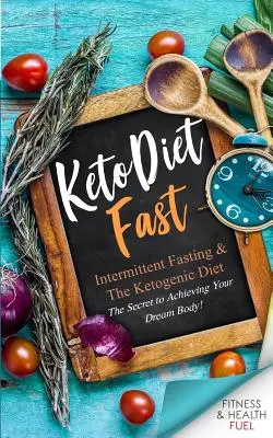 Keto diéta gyors: Időszakos böjt és a ketogén diéta; A titok álomtested eléréséhez! - Keto Diet Fast: Intermittent Fasting & the Ketogenic Diet; The Secret to Achieving Your Dream Body!