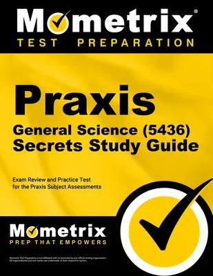 Praxis General Science (5436) Secrets Study Guide: Praxis Subject Assessments: Exam Review and Practice Test for the Praxis Subject Assessments - Praxis General Science (5436) Secrets Study Guide: Exam Review and Practice Test for the Praxis Subject Assessments