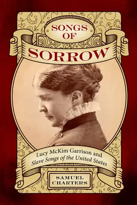 A bánat dalai: Lucy McKim Garrison és az Egyesült Államok rabszolga dalai - Songs of Sorrow: Lucy McKim Garrison and Slave Songs of the United States