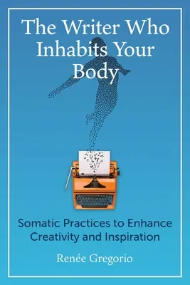 Az író, aki a testedben lakozik: Szomatikus gyakorlatok a kreativitás és az inspiráció fokozására - The Writer Who Inhabits Your Body: Somatic Practices to Enhance Creativity and Inspiration