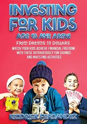 Befektetés 13 éves és idősebb gyerekeknek: Az álmoktól a dollárig: Watch Your Kids Achieve Financial Freedom With These Outrageously Fun Savings and Investi - Investing for Kids Age 13 and Above: From Dreams to Dollars: Watch Your Kids Achieve Financial Freedom With These Outrageously Fun Savings and Investi