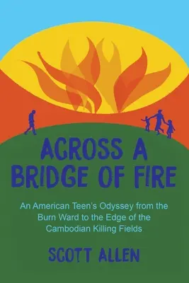 A tűz hídján át: Egy amerikai tinédzser Odüsszeiája az égési osztályról a kambodzsai gyilkos mezők szélére - Across a Bridge of Fire: An American Teen's Odyssey from the Burn Ward to the Edge of the Cambodian Killing Fields