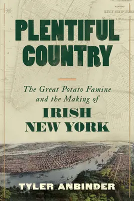 Bőséges ország: A nagy burgonyaéhínség és az ír New York megteremtése - Plentiful Country: The Great Potato Famine and the Making of Irish New York