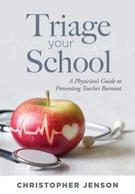 Triage Your School: Egy orvos útmutatója a tanári kiégés megelőzéséhez - Triage Your School: A Physician's Guide to Preventing Teacher Burnout