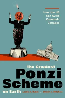 A világ legnagyobb Ponzi-rendszere: Hogyan kerülhetjük el a gazdasági összeomlást? - The Greatest Ponzi Scheme on Earth: How the Us Can Avoid Economic Collapse