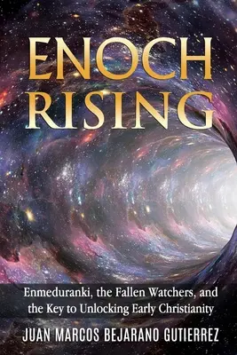 Enoch Rising: Enmeduranki, a bukott Figyelők és a korai kereszténység feltárásának kulcsa - Enoch Rising: Enmeduranki, the Fallen Watchers, and the Key to Unlocking Early Christianity