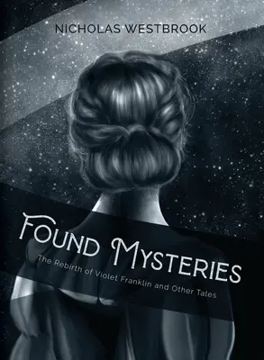 Talált rejtélyek: Violet Franklin újjászületése és más történetek - Found Mysteries: The Rebirth of Violet Franklin and Other Tales