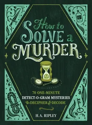 Hogyan oldjunk meg egy gyilkosságot? 70 egyperces nyomozós rejtély megfejtése és megfejtése - How to Solve a Murder: 70 One-Minute Detect-O-Gram Mysteries to Decipher & Decode