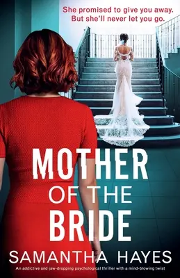 A menyasszony anyja: Függőséget okozó, állkapcsot megdöbbentő pszichológiai thriller észbontó fordulattal - Mother of the Bride: An addictive and jaw-dropping psychological thriller with a mind-blowing twist