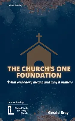 Az egyház egyetlen alapja: Mi az ortodoxia és miért fontos - The Church's One Foundation: What Orthodoxy Is and Why It Matters