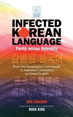 Fertőzött koreai nyelv, tisztaság kontra hibriditás: A sinográfiai kozmopolisztól a japán gyarmatosításon át a globális angol nyelvig - Infected Korean Language, Purity Versus Hybridity: From the Sinographic Cosmopolis to Japanese Colonialism to Global English