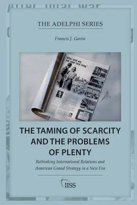 A hiány megszelídítése és a bőség problémái: A nemzetközi kapcsolatok és az amerikai nagystratégia újragondolása egy új korszakban - The Taming of Scarcity and the Problems of Plenty: Rethinking International Relations and American Grand Strategy in a New Era