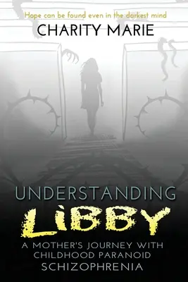 Libby megértése: Egy anya útja a gyermekkori paranoid skizofréniával - Understanding Libby: A Mother's Journey with Childhood Paranoid Schizophrenia