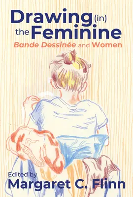 Drawing (in) the Feminine: Bande Dessine és a nők - Drawing (in) the Feminine: Bande Dessine and Women