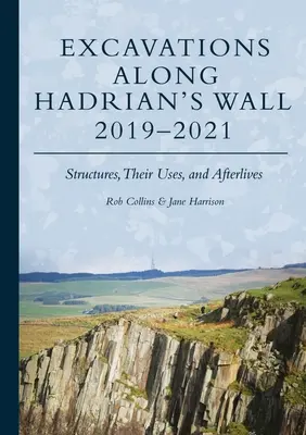 Ásatások a Hadrianus fal mentén 2019-2021: Structures, Their Uses, and Afterlive - Excavations Along Hadrian's Wall 2019-2021: Structures, Their Uses, and Afterlives