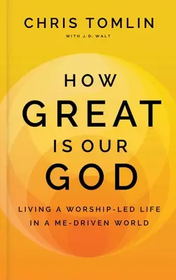 Milyen nagy a mi Istenünk: Istentisztelet vezérelte élet egy én-központú világban - How Great Is Our God: Living a Worship-Led Life in a Me-Driven World