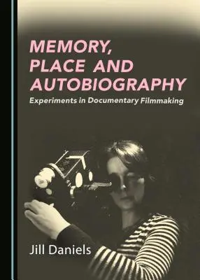 Emlékezet, hely és önéletrajz: Kísérletek a dokumentumfilmkészítésben - Memory, Place and Autobiography: Experiments in Documentary Filmmaking