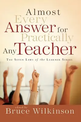 Majdnem minden válasz gyakorlatilag minden tanárnak: A tanuló hét törvénye sorozat - Almost Every Answer for Practically Any Teacher: The Seven Laws of the Learner Series