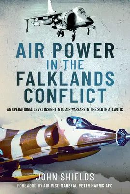 Légierő a falklandi konfliktusban: Operatív szintű betekintés a dél-atlanti légi hadviselésbe - Air Power in the Falklands Conflict: An Operational Level Insight Into Air Warfare in the South Atlantic