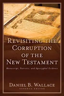 Az Újszövetség megrontásának felülvizsgálata: Kéziratos, patrisztikus és apokrif bizonyítékok - Revisiting the Corruption of the New Testament: Manuscript, Patristic, and Apocryphal Evidence