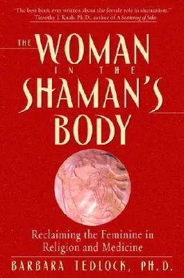 A nő a sámán testében: A nőiesség visszaszerzése a vallásban és az orvostudományban - The Woman in the Shaman's Body: Reclaiming the Feminine in Religion and Medicine