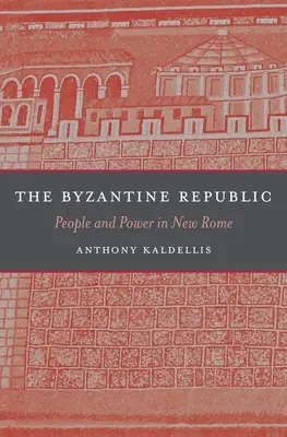 A bizánci köztársaság: Emberek és hatalom Új-Rómában - The Byzantine Republic: People and Power in New Rome