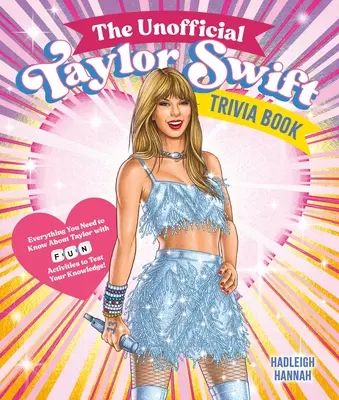 A nem hivatalos Taylor Swift kvízkönyv: Minden, amit Taylorról tudni kell, szórakoztató kvízekkel és feladatokkal, hogy teszteld tudásodat! - The Unofficial Taylor Swift Trivia Book: Everything You Need to Know about Taylor with Fun Quizzes and Activities to Test Your Knowledge!