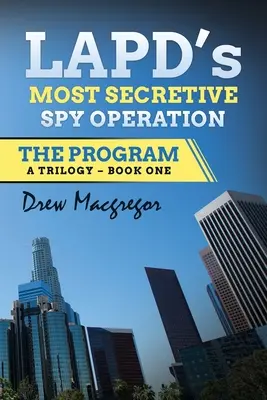 A program: Az LAPD legtitkosabb kémkedési művelete - The Program: LAPD's Most Secretive Spy Operation