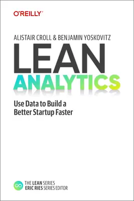 Lean Analytics: Use Data to Build a Better Startup Faster (Használd az adatokat, hogy gyorsabban építs egy jobb startupot) - Lean Analytics: Use Data to Build a Better Startup Faster