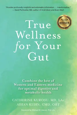 Igazi wellness a bélrendszeredért: A nyugati és a keleti orvoslás legjobbjainak ötvözése az optimális emésztési és anyagcsere-egészség érdekében - True Wellness for Your Gut: Combine the Best of Western and Eastern Medicine for Optimal Digestive and Metabolic Health