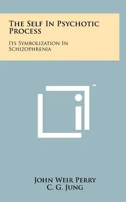 Az én a pszichotikus folyamatban: Szimbolizációja a skizofréniában - The Self In Psychotic Process: Its Symbolization In Schizophrenia