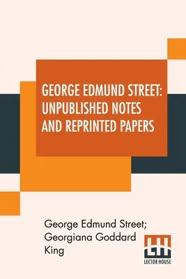 George Edmund Street: Edmund Edmund: nepublikované poznámky a přetištěné dokumenty: S esejem - George Edmund Street: Unpublished Notes And Reprinted Papers: With An Essay