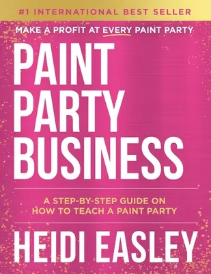 Festék Party Business: A Step by Step Guide on How to Make Money Teaching Paint Party - Paint Party Business: A Step by Step Guide on How to Make Money Teaching Paint Parties