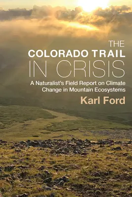 A Colorado Trail válságban: Egy természettudós terepjelentése a hegyvidéki ökoszisztémák klímaváltozásáról - The Colorado Trail in Crisis: A Naturalist's Field Report on Climate Change in Mountain Ecosystems