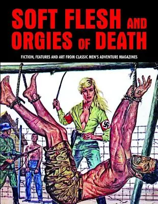 Puha hús és a halál orgiái: Fikció, jellemzők és művészeti alkotások a klasszikus férfi kalandmagazinokból - Soft Flesh and Orgies of Death: Fiction, Features & Art from Classic Men's Adventure Magazines