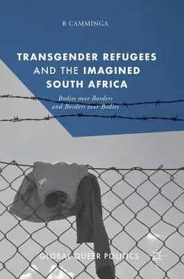 Transznemű menekültek és az elképzelt Dél-Afrika: Testek a határok felett és határok a testek felett. - Transgender Refugees and the Imagined South Africa: Bodies Over Borders and Borders Over Bodies