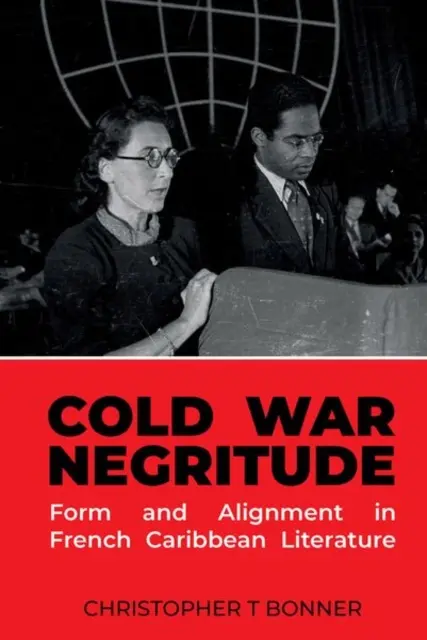 Cold War Negritude: Form és igazodás a francia karibi irodalomban - Cold War Negritude: Form and Alignment in French Caribbean Literature