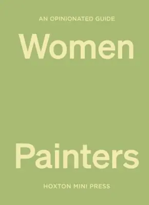 Véleményes útmutató a női festőkhöz - An Opinionated Guide to Women Painters