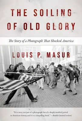 A régi dicsőség beszennyeződése: Egy fénykép története, amely sokkolta Amerikát - The Soiling of Old Glory: The Story of a Photograph That Shocked America