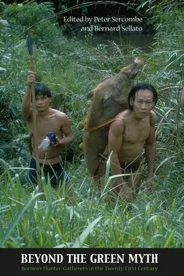 A zöld mítoszon túl: Borneó vadászó-gyűjtögetői a 21. században - Beyond the Green Myth: Borneo's Hunter-Gatherers in the 21st Century