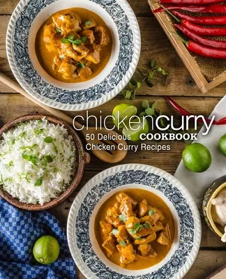 Csirke curry szakácskönyv: 50 ízletes csirke curry receptek - Chicken Curry Cookbook: 50 Delicious Chicken Curry Recipes