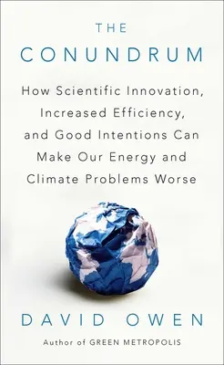 A rejtély: Hogyan súlyosbíthatja az energia- és klímaproblémáinkat a tudományos innováció, a hatékonyság növelése és a jószándék - The Conundrum: How Scientific Innovation, Increased Efficiency, and Good Intentions Can Make Our Energy and Climate Problems Worse