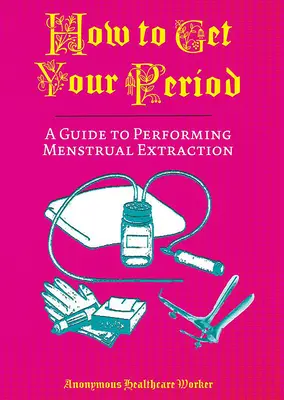Hogyan kaphatod meg a menstruációdat: A Guide to Performing Menstruation Extraction - How to Get Your Period: A Guide to Performing Menstrual Extraction